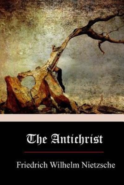 The Antichrist - Friedrich Wilhelm Nietzsche - Bøger - Createspace Independent Publishing Platf - 9781973937616 - 1. august 2017
