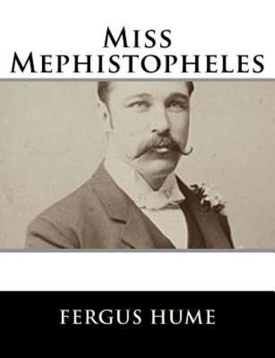 Miss Mephistopheles - Fergus Hume - Bücher - Createspace Independent Publishing Platf - 9781979498616 - 7. November 2017