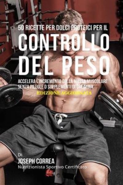 Cover for Correa (Nutrizionista Sportivo Certifica · 50 Ricette Per Dolci Proteici Per Il Controllo Del Peso (Paperback Book) (2018)