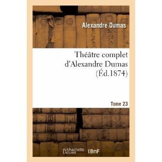 Theatre Complet D Alex. Dumas. Tome 23 - Dumas-a - Livros - Hachette Livre - Bnf - 9782012185616 - 21 de fevereiro de 2022