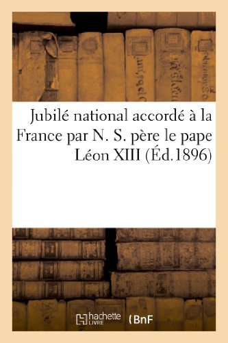Cover for Eglise Catholique · Jubile National Accorde a La France Par N. S. Pere Le Pape Leon Xiii, Par Lettres Apostoliques (Paperback Bog) [French edition] (2013)