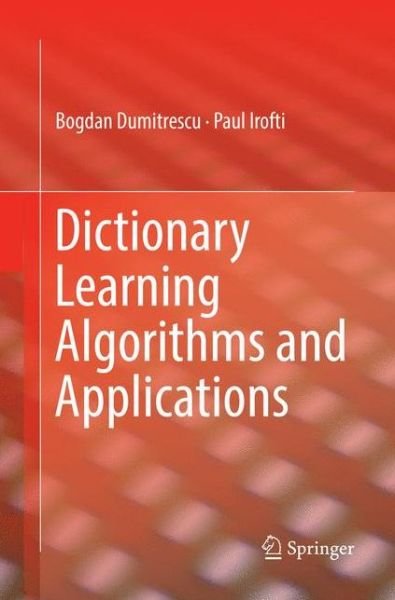 Cover for Bogdan Dumitrescu · Dictionary Learning Algorithms and Applications (Book) [Softcover reprint of the original 1st ed. 2018 edition] (2018)