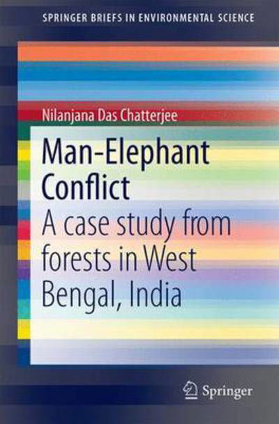 Cover for Nilanjana Das Chatterjee · Man-Elephant Conflict: A Case Study from Forests in West Bengal, India - SpringerBriefs in Environmental Science (Paperback Bog) [1st ed. 2016 edition] (2016)