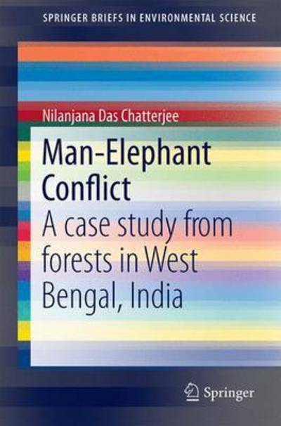 Cover for Nilanjana Das Chatterjee · Man-Elephant Conflict: A Case Study from Forests in West Bengal, India - SpringerBriefs in Environmental Science (Paperback Book) [1st ed. 2016 edition] (2016)