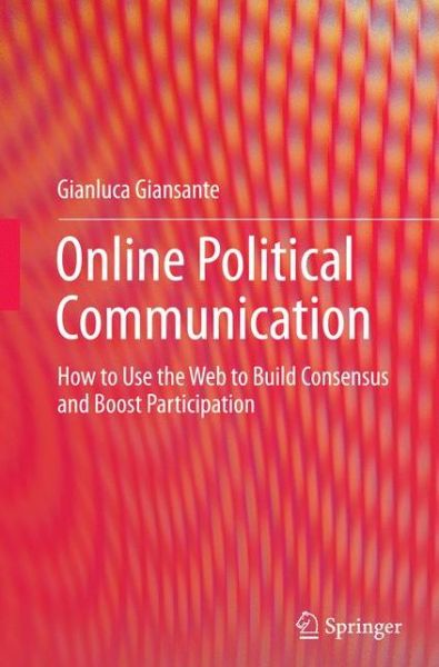 Cover for Gianluca Giansante · Online Political Communication: How to Use the Web to Build Consensus and Boost Participation (Paperback Book) [Softcover reprint of the original 1st ed. 2015 edition] (2016)