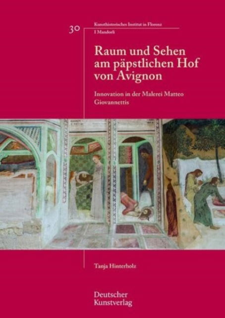 Cover for Tanja Hinterholz · Raum und Sehen am papstlichen Hof von Avignon: Innovation in der Malerei Matteo Giovannettis - Italienische Forschungen des Kunsthistorischen Institutes in Florenz, I Mandorli (Paperback Book) (2024)