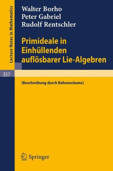 Primideale in Einhullenden Auflosbarer Lie-algebren: (Beschreibung Durch Bahnenraume) - Lecture Notes in Mathematics - Walter Borho - Books - Springer - 9783540065616 - December 27, 1973