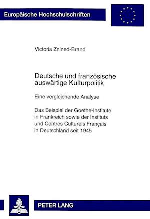 Cover for Victoria Znined-Brand · Deutsche Und Franzoesische Auswaertige Kulturpolitik: Eine Vergleichende Analyse- Das Beispiel Der Goethe-Institute in Frankreich Sowie Der Instituts Und Centres Culturels Francais in Deutschland Seit 1945 - Europaeische Hochschulschriften / European Univ (Paperback Book) (1999)