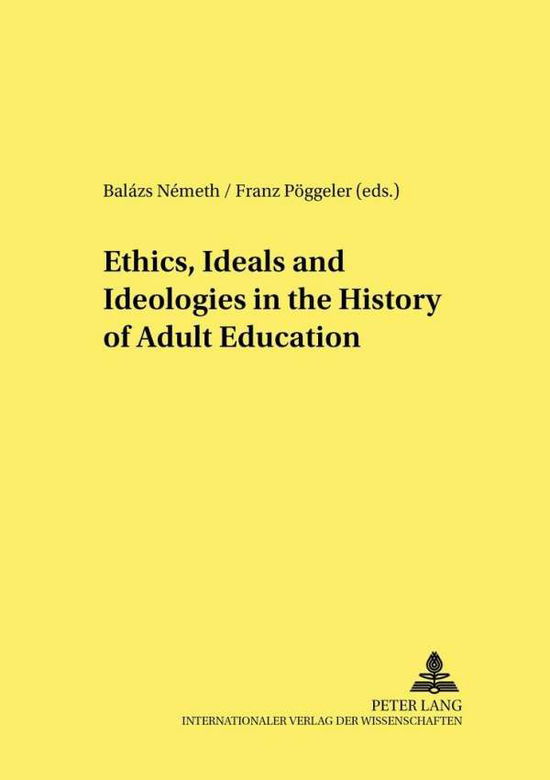 Cover for Ethics, Ideals and Ideologies in the History of Adult Education - Studien zur Padagogik, Andragogik und Gerontagogik / Studies in Pedagogy, Andragogy, and Gerontagogy (Paperback Book) (2002)