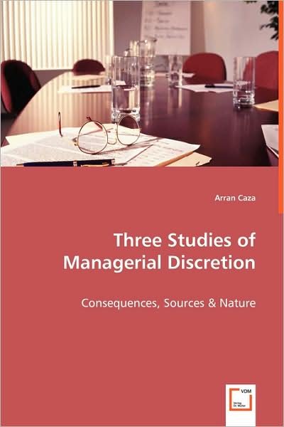 Cover for Arran Caza · Three Studies of Managerial Discretion: Consequences, Sources &amp; Nature (Taschenbuch) (2008)