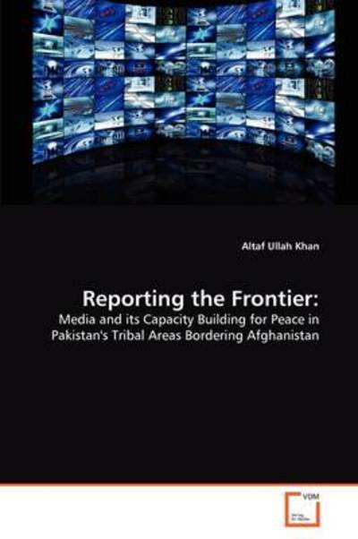 Cover for Altaf Ullah Khan · Reporting the Frontier:: Media and Its Capacity Building for Peace in Pakistan's Tribal Areas Bordering Afghanistan (Paperback Bog) (2011)