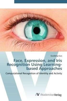 Face, Expression, and Iris Recognit - Guo - Books - - 9783639433616 - June 28, 2012