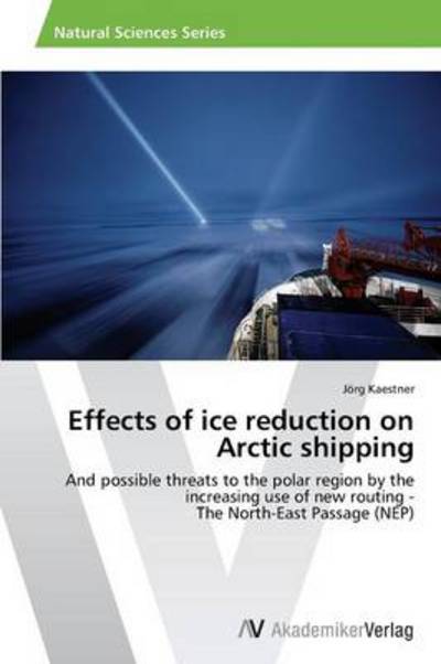 Cover for Jörg Kaestner · Effects of Ice Reduction on Arctic Shipping: and Possible Threats to the Polar Region by the Increasing Use of New Routing -  the North-east Passage (Nep) (Paperback Book) (2013)