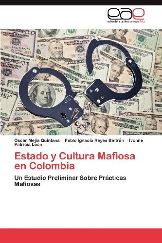 Cover for Ivonne Patricia León · Estado Y Cultura Mafiosa en Colombia: Un Estudio Preliminar Sobre Prácticas Mafiosas (Paperback Book) [Spanish edition] (2012)