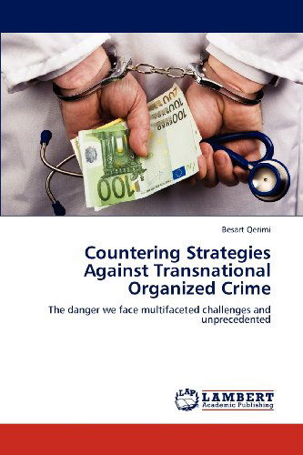 Countering Strategies Against Transnational Organized Crime: the Danger We Face Multifaceted Challenges and Unprecedented - Besart Qerimi - Books - LAP LAMBERT Academic Publishing - 9783659105616 - April 24, 2012