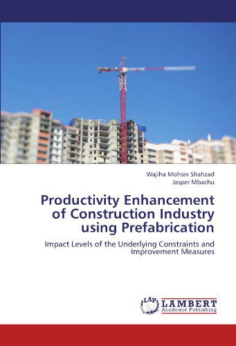 Cover for Jasper Mbachu · Productivity Enhancement of Construction Industry Using Prefabrication: Impact Levels of the Underlying Constraints and Improvement Measures (Paperback Book) (2012)