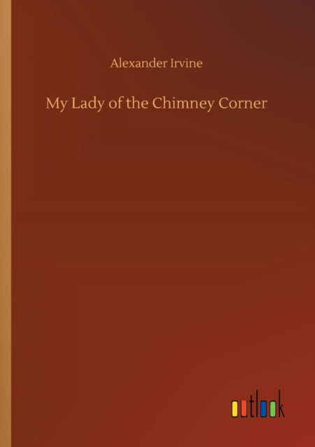 Cover for Alexander Irvine · My Lady of the Chimney Corner (Taschenbuch) (2018)