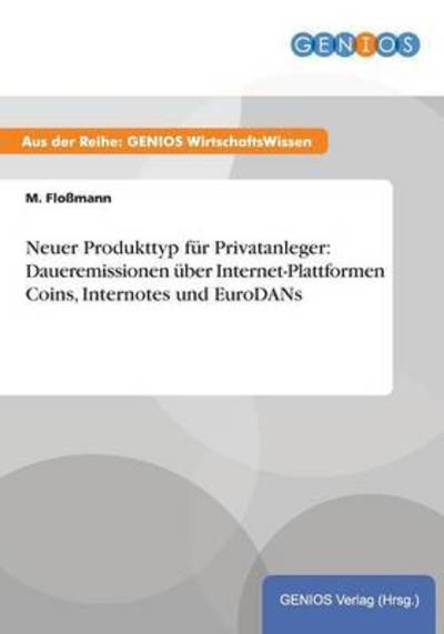 Cover for M Flossmann · Neuer Produkttyp fur Privatanleger: Daueremissionen uber Internet-Plattformen Coins, Internotes und EuroDANs (Paperback Book) (2015)