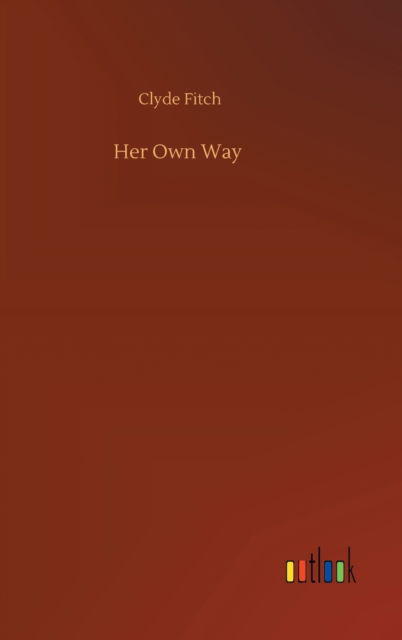 Cover for Clyde Fitch · Her Own Way (Hardcover Book) (2020)