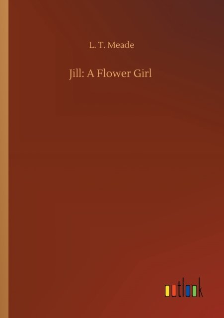 Cover for L T Meade · Jill: A Flower Girl (Paperback Bog) (2020)