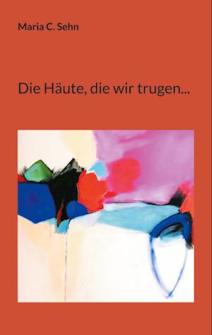 Cover for Maria C. Sehn · Die Häute, die wir trugen... (Book) (2024)