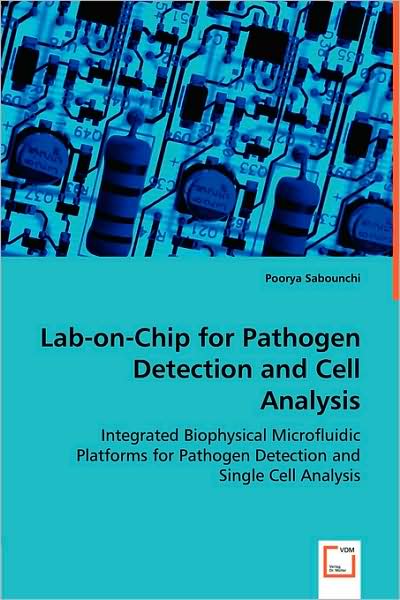 Lab-on-chip for Pathogen Detection and Cell Analysis: Integrated Biophysical Microfluidic Platforms for Pathogen Detection and Single Cell Analysis - Poorya Sabounchi - Livros - VDM Verlag - 9783836472616 - 5 de maio de 2008