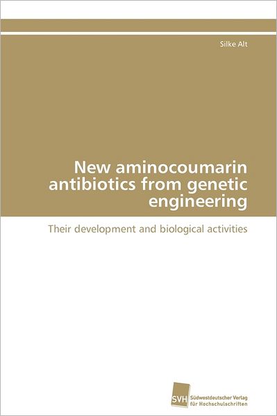 Cover for Silke Alt · New Aminocoumarin Antibiotics from Genetic Engineering: Their Development and Biological Activities (Paperback Book) [German edition] (2011)