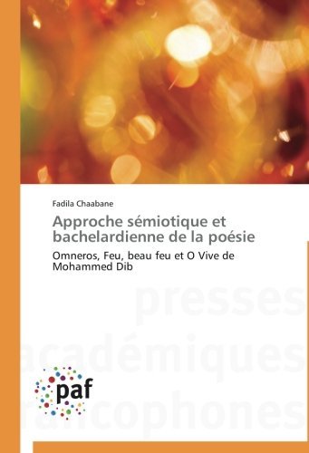 Cover for Fadila Chaabane · Approche  Sémiotique et Bachelardienne  De La Poésie: Omneros, Feu, Beau Feu et O Vive De Mohammed Dib (Paperback Book) [French edition] (2018)