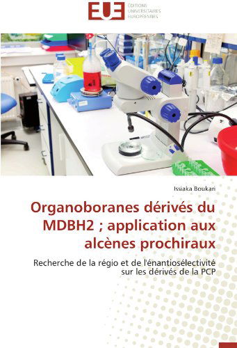 Cover for Issiaka Boukari · Organoboranes Dérivés Du Mdbh2 ; Application Aux Alcènes Prochiraux: Recherche De La Régio et De L'énantiosélectivité Sur Les Dérivés De La Pcp (Paperback Book) [French edition] (2018)