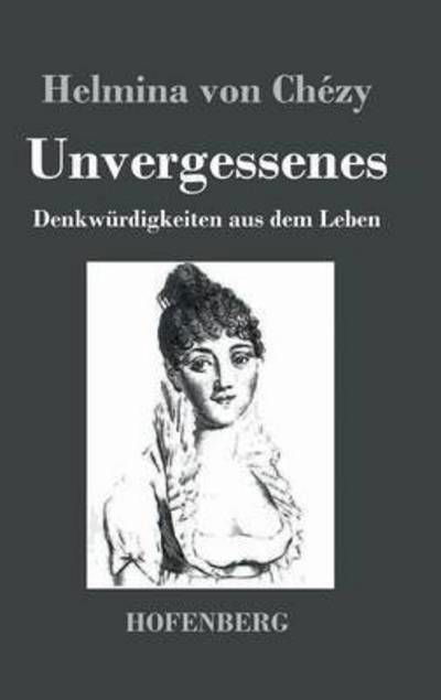 Cover for Helmina Von Chezy · Unvergessenes. Denkwurdigkeiten Aus Dem Leben (Gebundenes Buch) (2013)