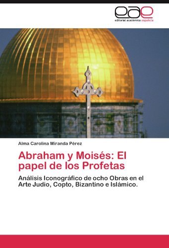 Cover for Alma Carolina Miranda Pérez · Abraham Y Moisés: El Papel De Los Profetas: Análisis Iconográfico De Ocho Obras en El Arte Judio, Copto, Bizantino E Islámico. (Paperback Book) [Spanish edition] (2011)