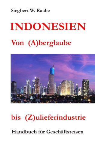 Cover for Siegbert W Raabe · Indonesien Von (A) berglaube bis (Z) ulieferindustrie: Handbuch fur Geschaftsreisen (Paperback Book) [German edition] (2012)