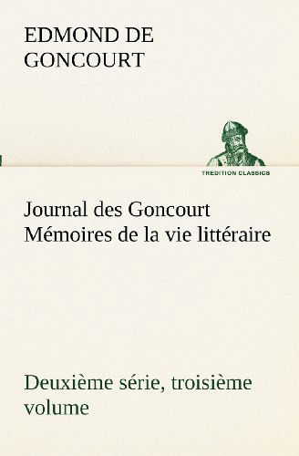 Cover for Edmond De Goncourt · Journal Des Goncourt (Deuxième Série, Troisième Volume) Mémoires De La Vie Littéraire (Tredition Classics) (French Edition) (Paperback Book) [French edition] (2012)