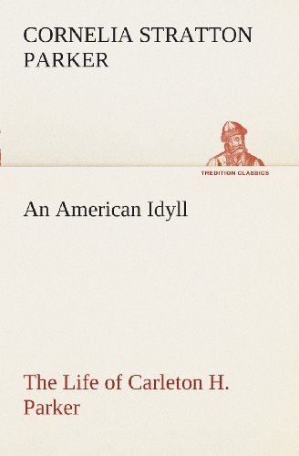 Cover for Cornelia Stratton Parker · An American Idyll the Life of Carleton H. Parker (Tredition Classics) (Paperback Book) (2013)