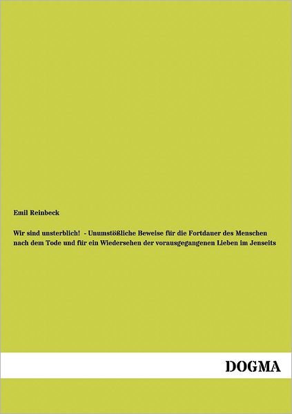 Cover for Emil Reinbeck · Wir Sind Unsterblich! - Unumst Liche Beweise Fur Die Fortdauer Des Menschen Nach Dem Tode Und Fur Ein Wiedersehen Der Vorausgegangenen Lieben Im Jense (Paperback Book) [German, 1 edition] (2012)