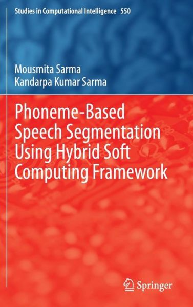 Phoneme-Based Speech Segmentation using Hybrid Soft Computing Framework - Studies in Computational Intelligence - Mousmita Sarma - Bøger - Springer, India, Private Ltd - 9788132218616 - 15. april 2014