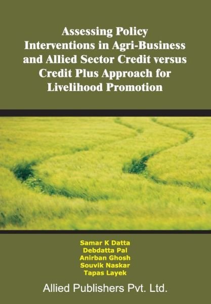 Cover for Samar K Datta · Assessing Policy Interventions in Agri-Business and Allied Sector Credit Versus Credit Plus Approach for Livelihood Promotion (Paperback Book) (2016)