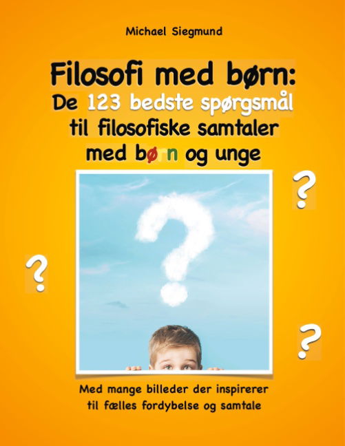 Cover for Michael Siegmund · Filosofi med børn: De 123 bedste spørgsmål til filosofiske samtaler med børn og unge (Paperback Book) [1st edition] (2019)