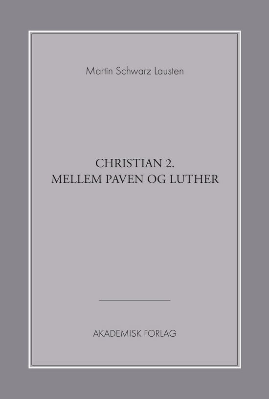 Cover for Martin Schwarz Lausten · Christian 2. mellem paven og Luther (Sewn Spine Book) [1e uitgave] (2019)