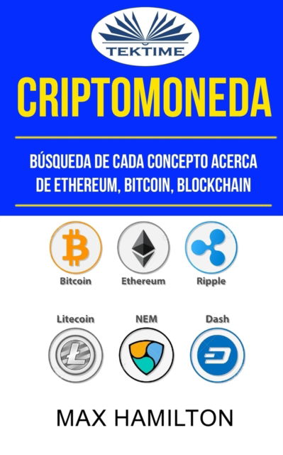 Cover for Max Hamilton · Criptomoneda: Busqueda De Cada Concepto Acerca De Ethereum, Bitcoin, Blockchain (Paperback Book) (2018)