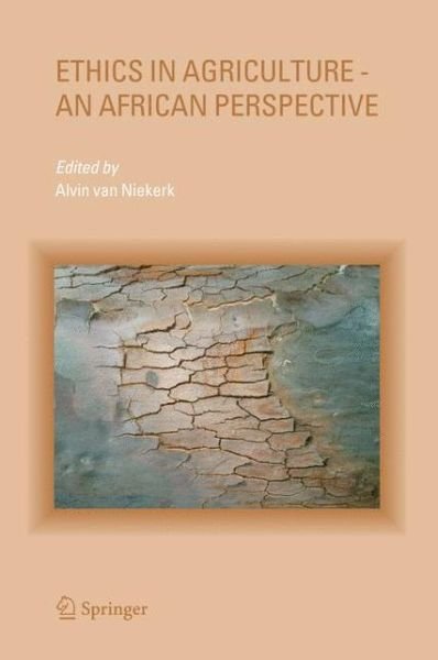 Cover for Alvin Van Niekerk · Ethics in Agriculture - An African Perspective (Paperback Book) [Softcover reprint of hardcover 1st ed. 2005 edition] (2010)