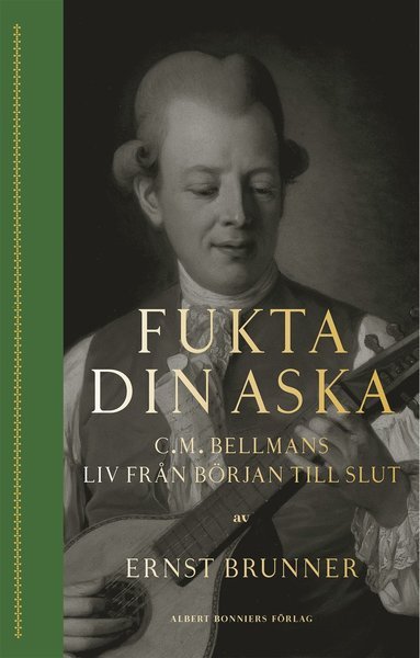 Cover for Ernst Brunner · Fukta din aska : C.M. Bellmans liv från början till slut (Kartor) (2020)