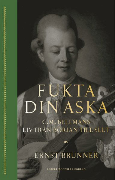 Cover for Ernst Brunner · Fukta din aska : C.M. Bellmans liv från början till slut (Kort) (2020)