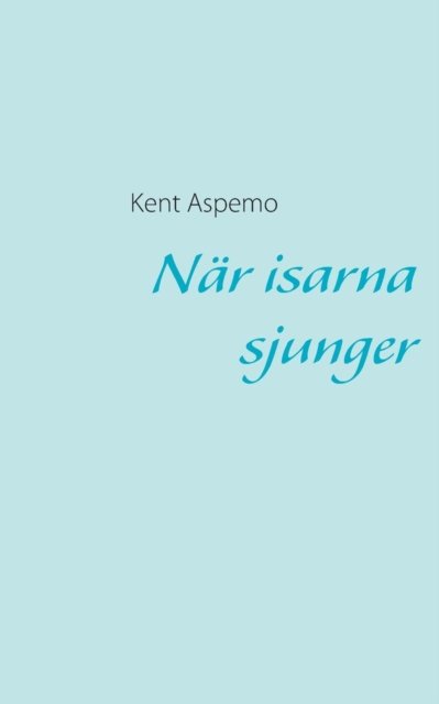 Kent Aspemo · Nar Isarna Sjunger (Paperback Book) [Swedish edition] (2013)