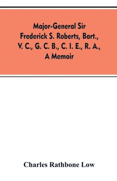 Cover for Charles Rathbone Low · Major-General Sir Frederick S. Roberts, bart., V. C., G. C. B., C. I. E., R. A., a memoir (Paperback Book) (2019)