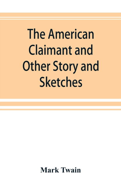 The American Claimant and Other Story and Sketches - Mark Twain - Books - Alpha Edition - 9789353892616 - September 28, 2019