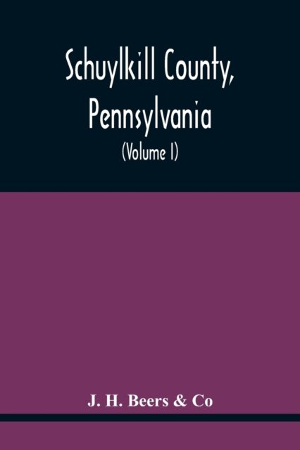 Cover for J H Beers &amp; Co · Schuylkill County, Pennsylvania; Genealogy--Family History--Biography; Containing Historical Sketches Of Old Families And Of Representative And Prominent Citizens, Past And Present (Volume I) (Paperback Bog) (2021)