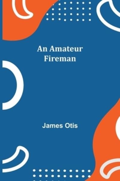 Cover for James Otis · An Amateur Fireman (Pocketbok) (2021)