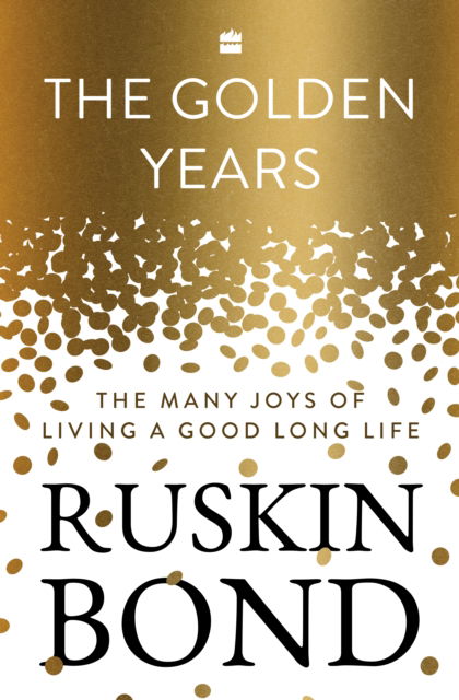 Cover for Ruskin Bond · The Golden Years: The Many Joys of Living a Good Long Life (Hardcover Book) (2023)