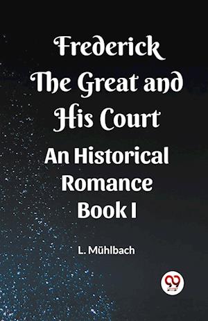 Cover for L Muhlbach · Frederick the Great and His CourtAn Historical Romance BOOK I (Edition2023) (Paperback Book) (2024)